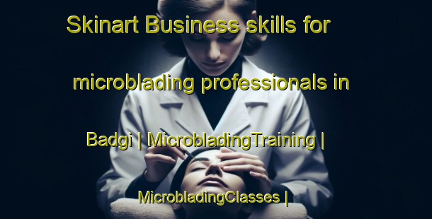 Skinart Business skills for microblading professionals in Badgi | MicrobladingTraining | MicrobladingClasses | SkinartTraining-India